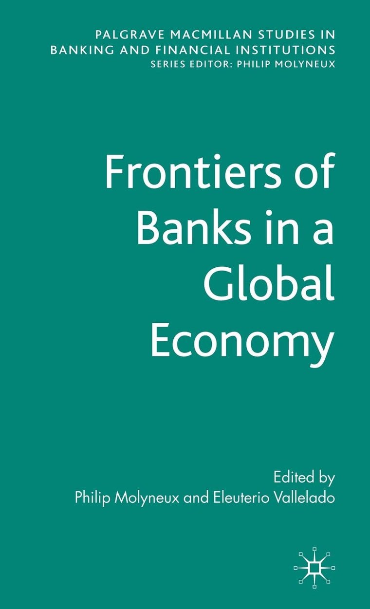 Frontiers of Banks in a Global Economy (Palgrave Macmillan Studies in Banking and Financial Institutions)