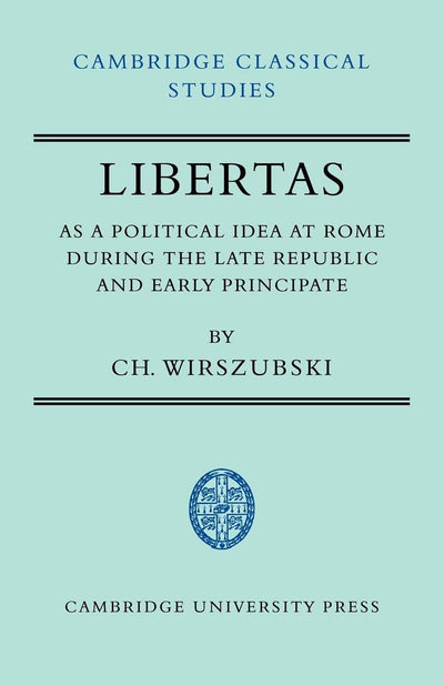 Libertas as a Political Idea at Rome during the Late Republic and Early Principate (Cambridge Classical Studies)