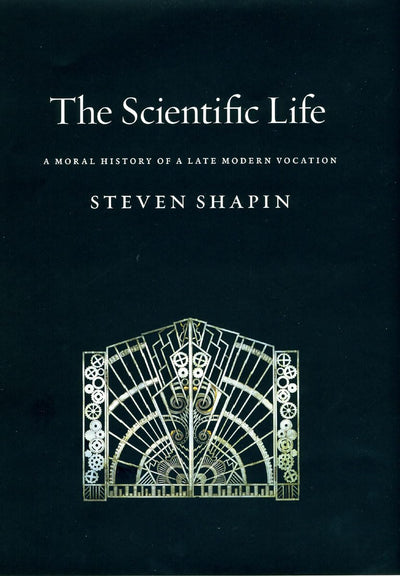 The Scientific Life: A Moral History of a Late Modern Vocati