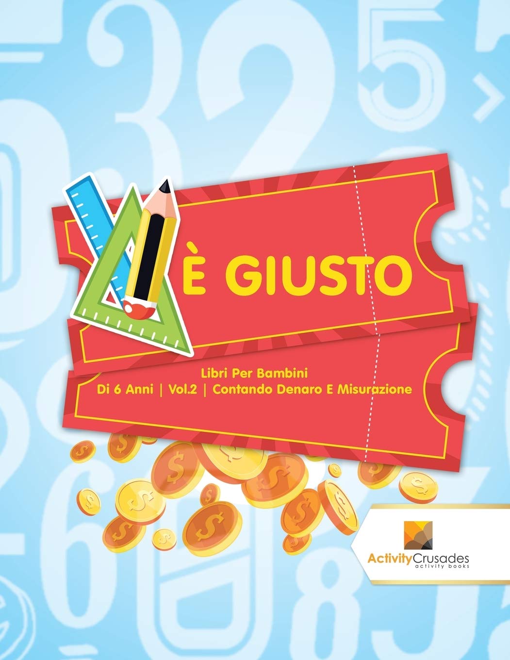 Giusto : Libri Per Bambini Di 6 Anni  Vol.2  Contando Denaro E Misurazione (Italian Edition)
