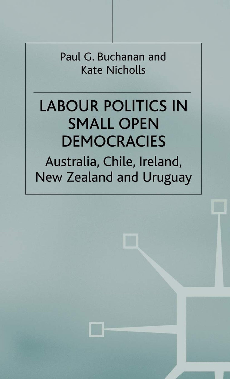 Labour Politics in Small Open Democracies: Australia, Chile, Ireland, New Zealand and Uruguay