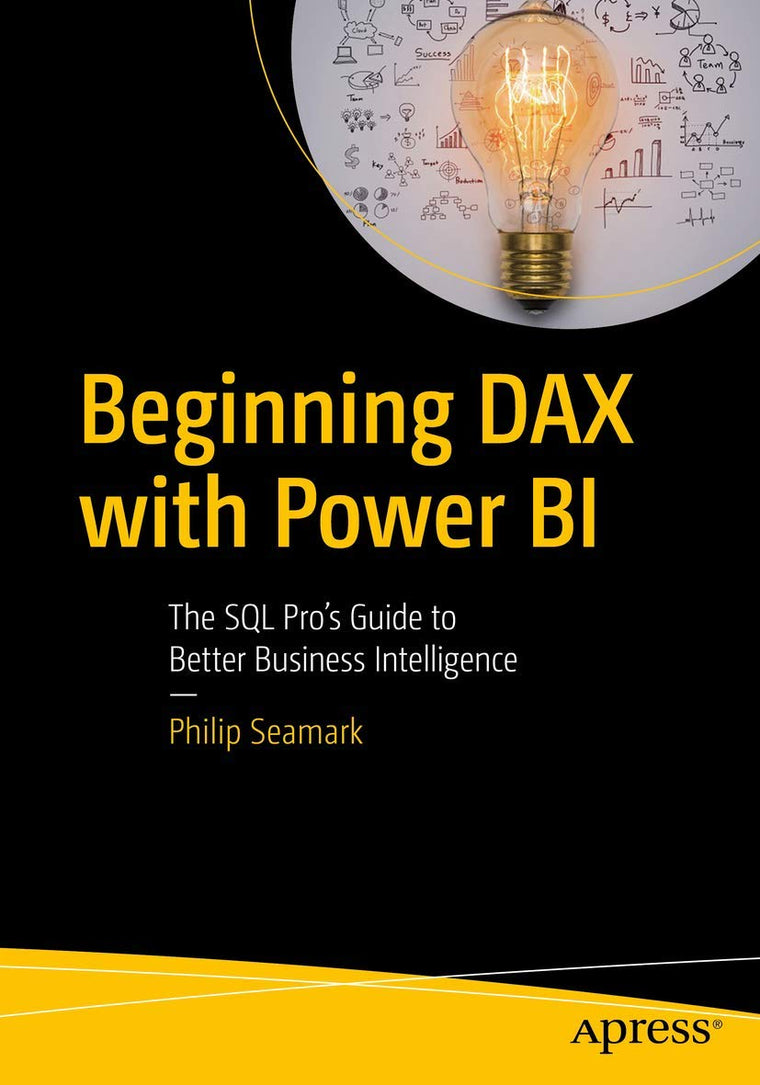 Beginning DAX with Power BI: The SQL Pros Guide to Better Business Intelligence