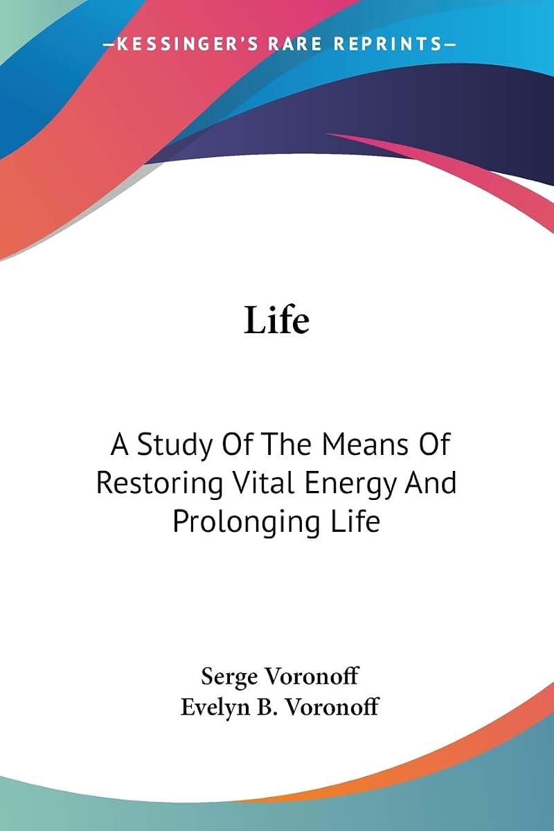 Life: A Study Of The Means Of Restoring Vital Energy And Prolonging Life