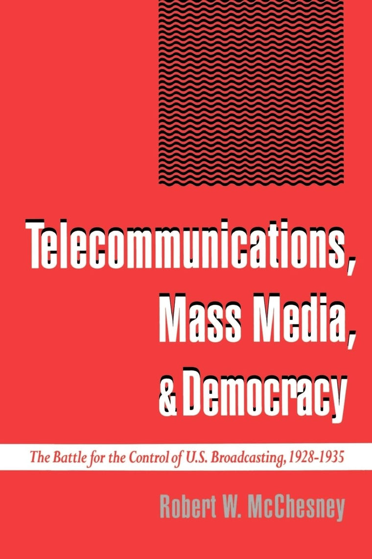 Telecommunications, Mass Media, and Democracy: The Battle for the Control of U.S. Broadcasting, 1928-1935
