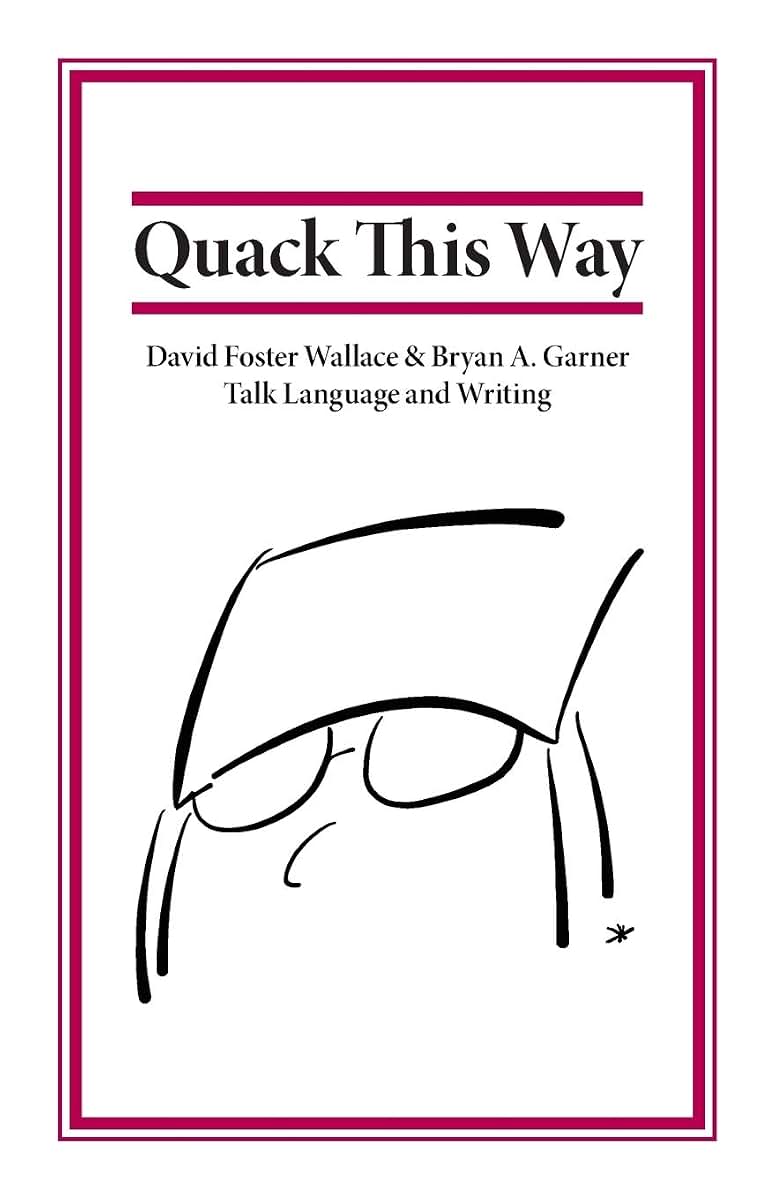 Quack This Way: David Foster Wallace & Bryan A. Garner Talk Language and Writing