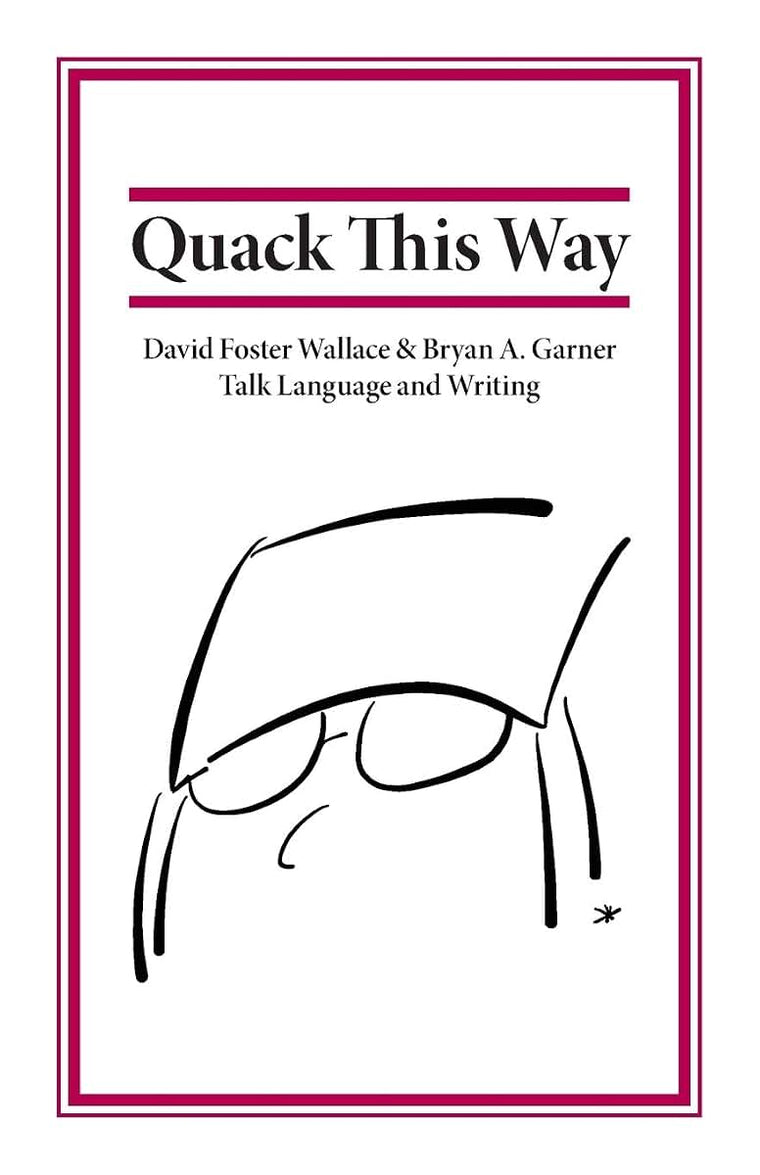 Quack This Way: David Foster Wallace & Bryan A. Garner Talk Language and Writing