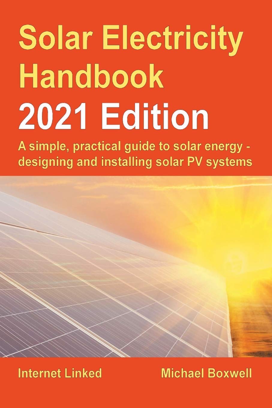 The Solar Electricity Handbook - 2021 Edition: A simple, practical guide to solar energy - designing and installing solar photovoltaic systems.