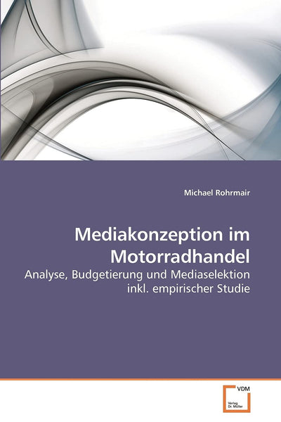 Mediakonzeption im Motorradhandel: Analyse, Budgetierung und Mediaselektion inkl. empirischer Studie (German Edition)