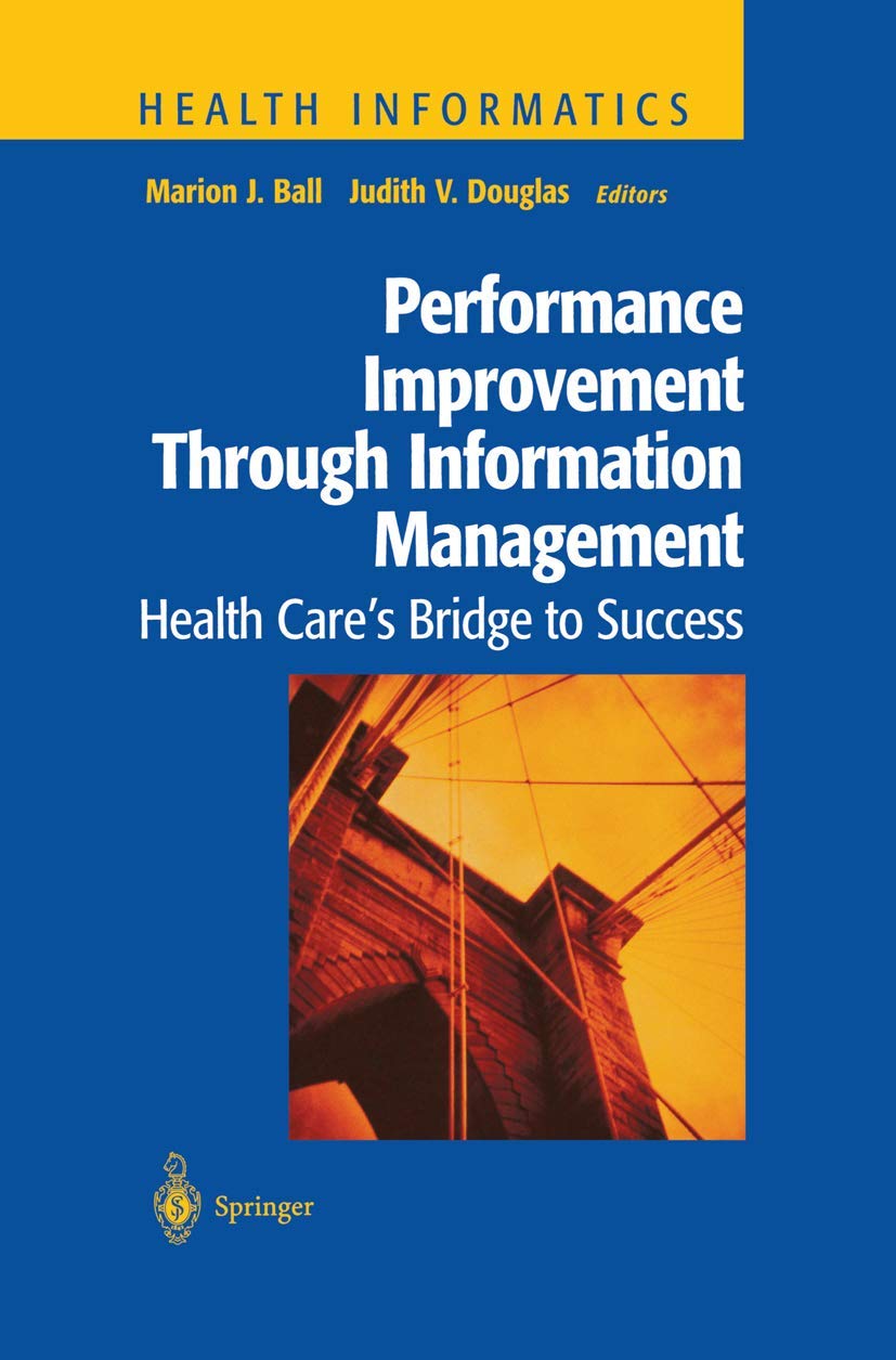 Performance Improvement Through Information Management: Health Cares Bridge to Success (Health Informatics)
