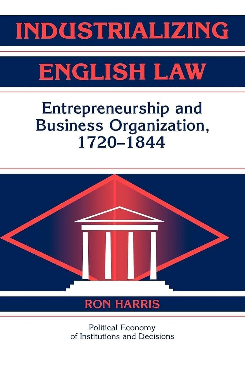 Industrializing English Law: Entrepreneurship and Business Organization, 1720-1844 (Political Economy of Institutions and Decisions)