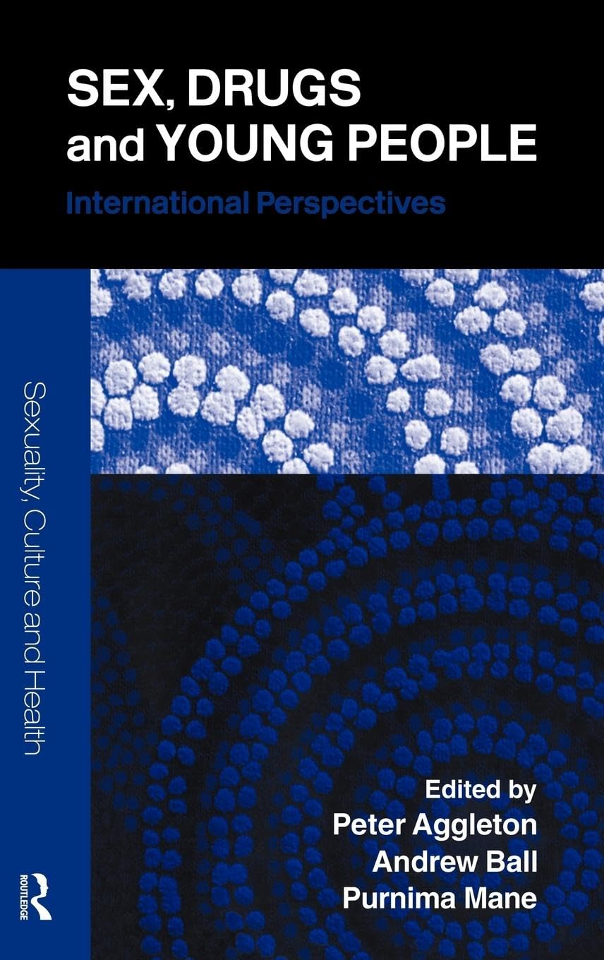 Sex, Drugs and Young People: International Perspectives (Sexuality, Culture and Health)