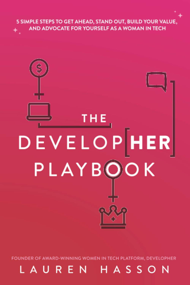 The DevelopHer Playbook: 5 Simple Steps to Get Ahead, Stand Out, Build Your Value, and Advocate for Yourself as a Woman in Tech