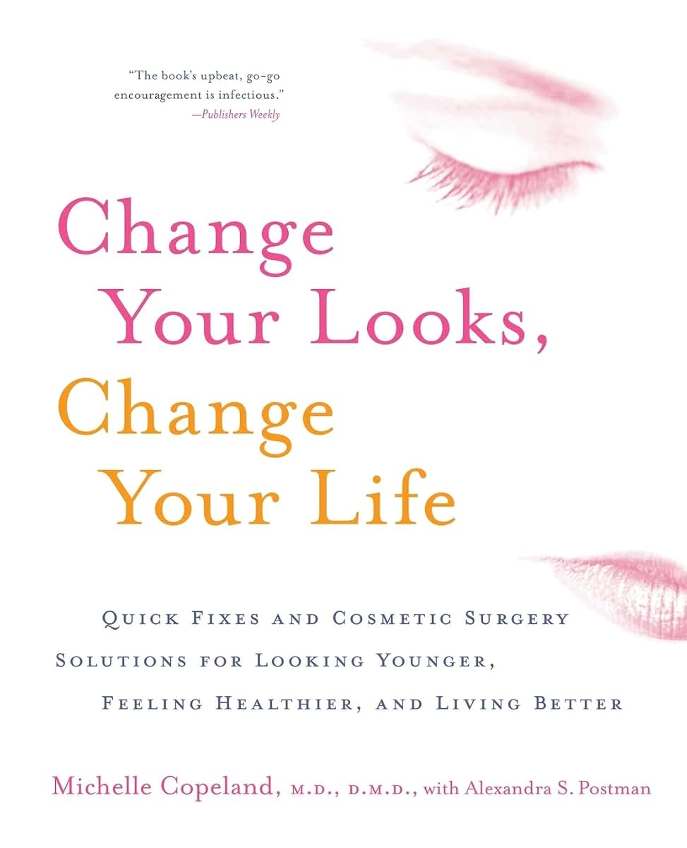 Change Your Looks, Change Your Life: Quick Fixes and Cosmetic Surgery Solutions for Looking Younger, Feeling Healthier, and Living Better