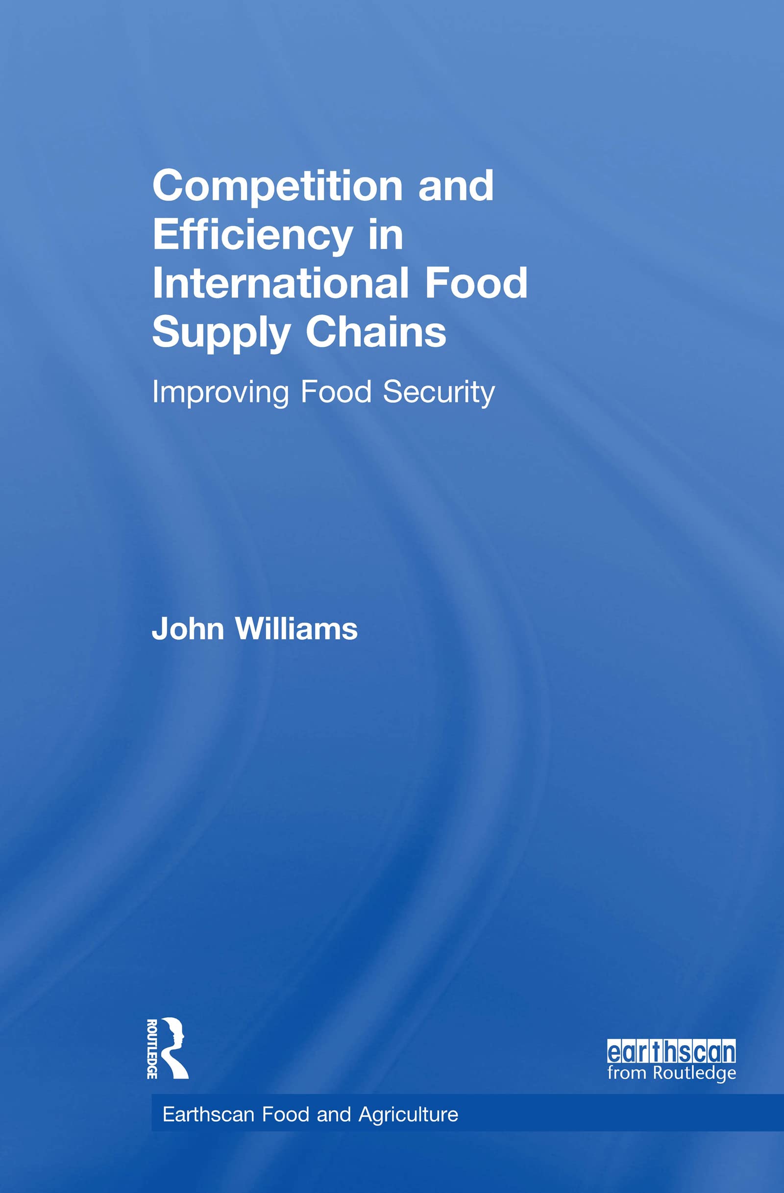 Competition and Efficiency in International Food Supply Chains: Improving Food Security (Earthscan Food and Agriculture)