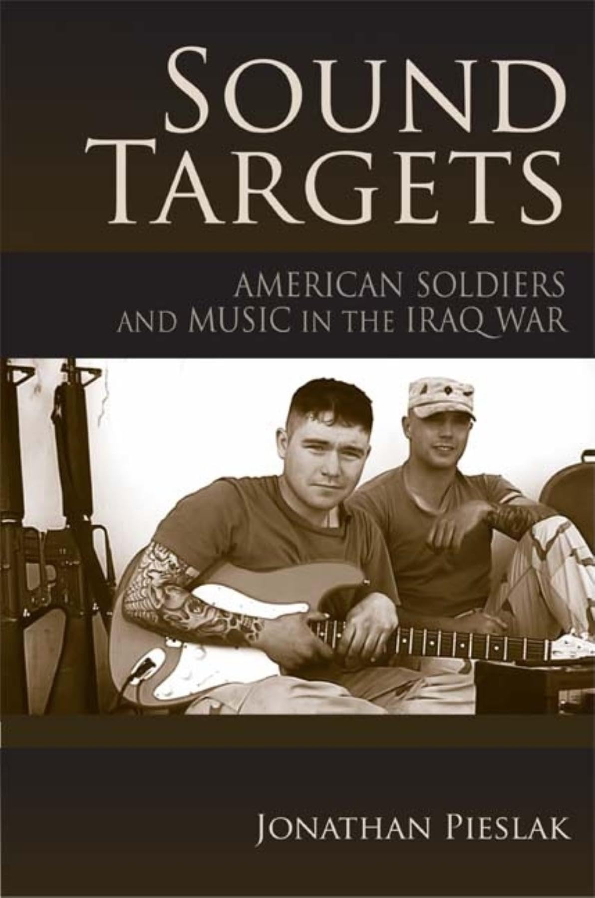 Sound Targets: American Soldiers and Music in the Iraq War