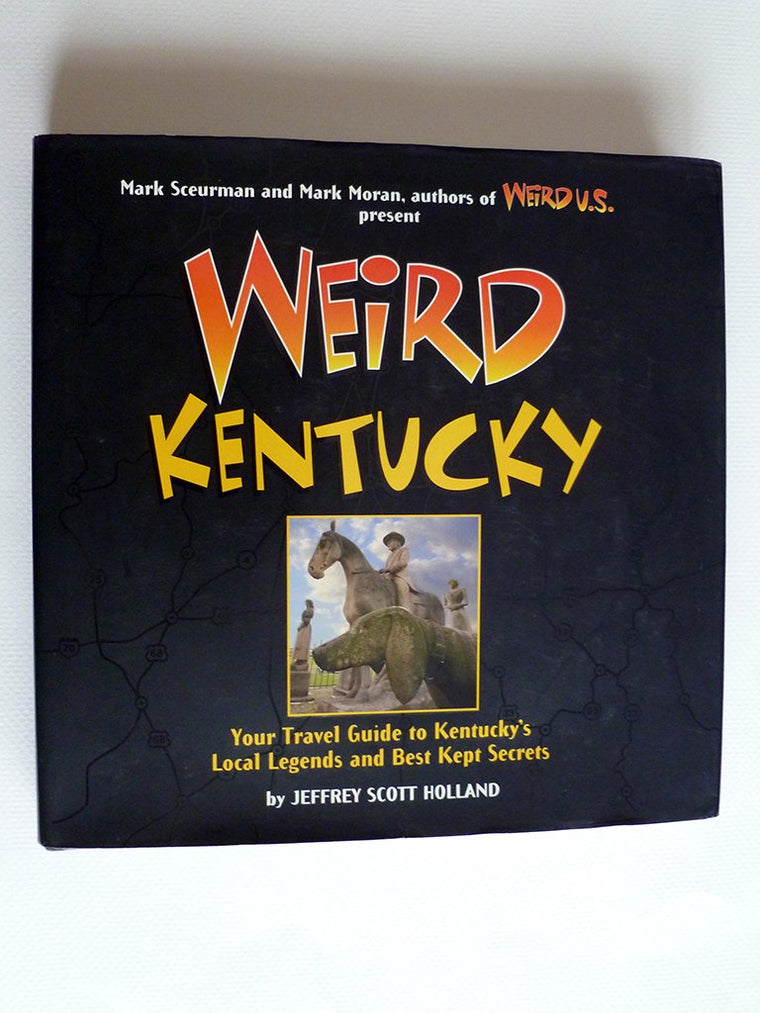 Weird Kentucky: Your Travel Guide to Kentucky's Local Legends and Best Kept Secrets (Volume 4)