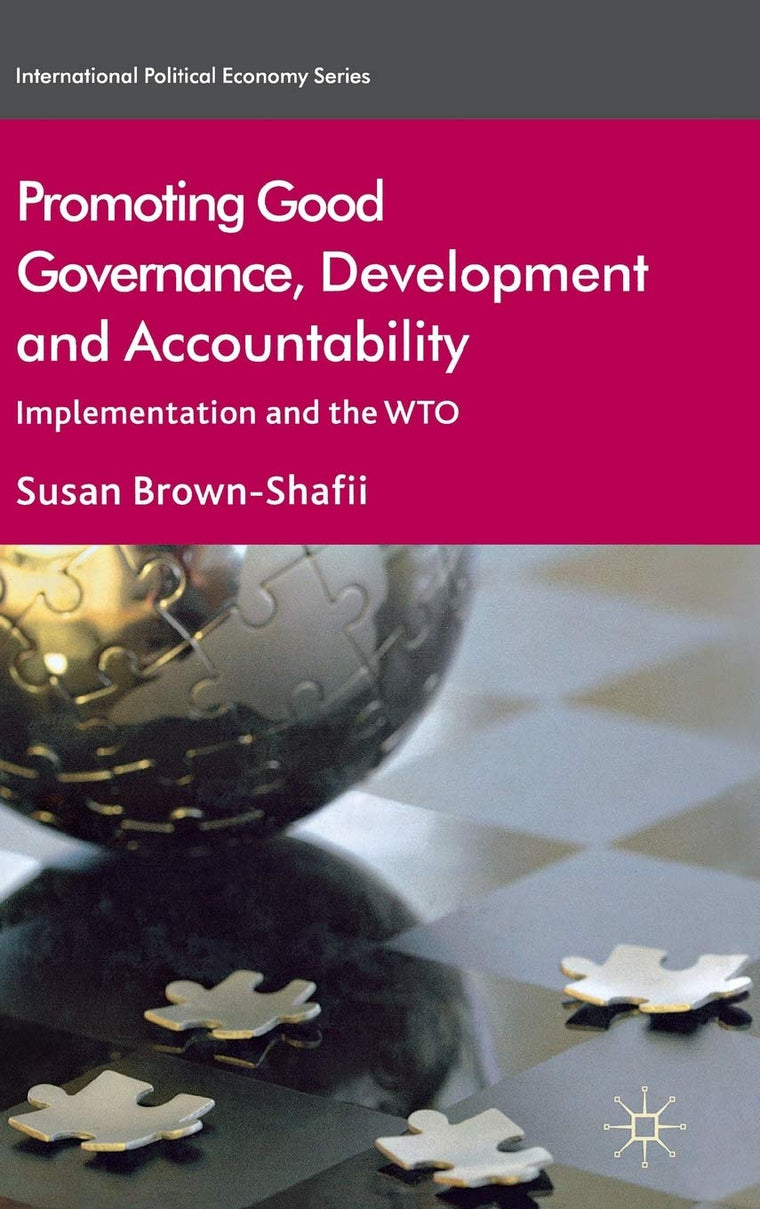 Promoting Good Governance, Development and Accountability: Implementation and the WTO (International Political Economy Series)