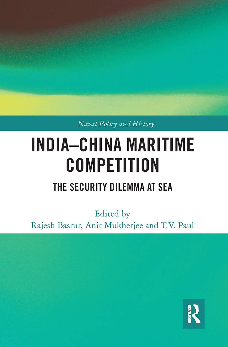 India-China Maritime Competition: The Security Dilemma at Sea (Cass Series: Naval Policy and History)