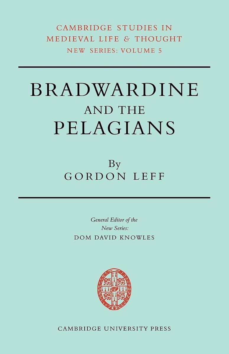 Bradwardine and the Pelagians: A Study of his 'De Causa Dei' and it's Opponents (Cambridge Studies in Medieval Life and Thought: New Series, Series Number 5)