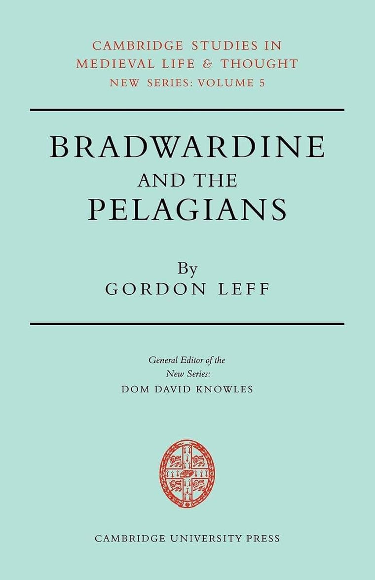 Bradwardine and the Pelagians: A Study of his 'De Causa Dei' and it's Opponents (Cambridge Studies in Medieval Life and Thought: New Series, Series Number 5)
