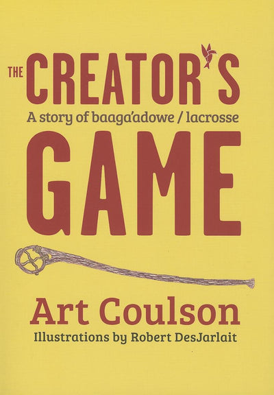 The Creator's Game: A Story of Baagaadowe/Lacrosse