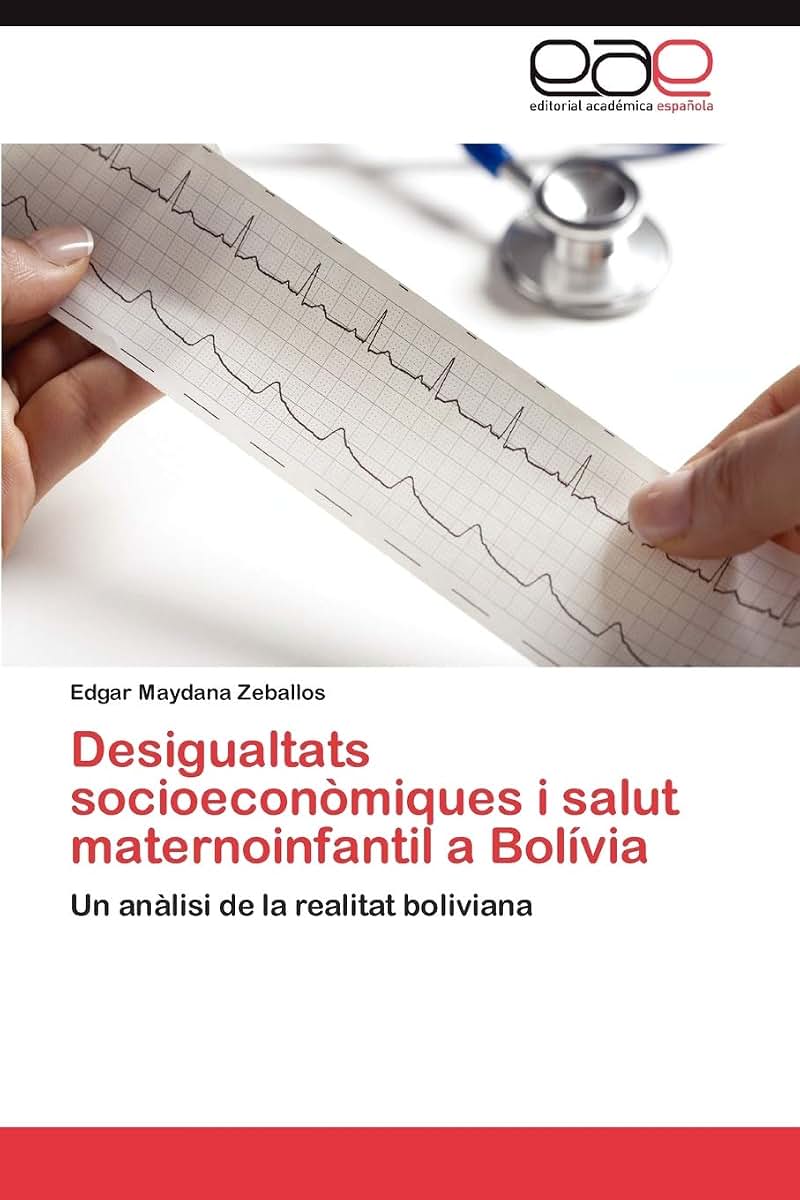 Desigualtats socioeconmiques i salut maternoinfantil a Bolívia: Un anlisi de la realitat boliviana (Spanish Edition)