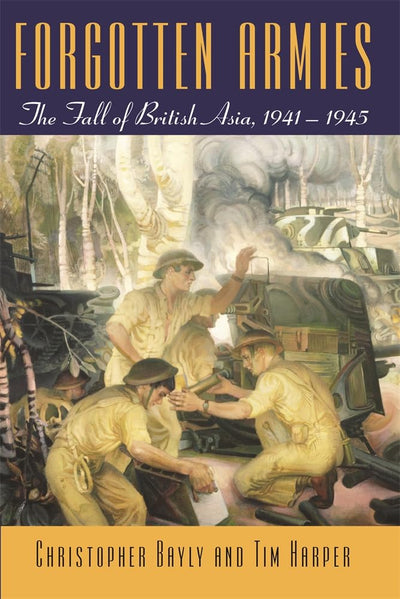 Forgotten Armies: The Fall of British Asia, 1941-1945 by Bay