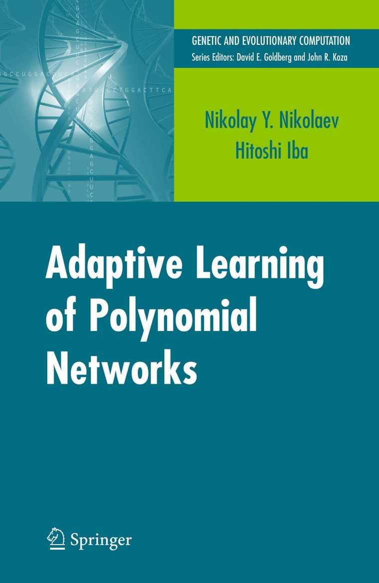 Adaptive Learning of Polynomial Networks: Genetic Programming, Backpropagation and Bayesian Methods (Genetic and Evolutionary Computation)