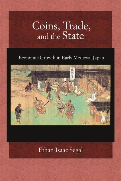 Coins, Trade, and the State: Economic Growth in Early Medieval Japan (Harvard East Asian Monographs)