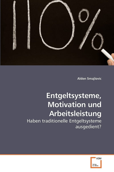 Entgeltsysteme, Motivation und Arbeitsleistung: Haben traditionelle Entgeltsysteme ausgedient? (German Edition)