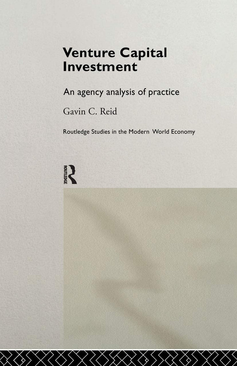 Venture Capital Investment: An Agency Analysis of UK Practice (Routledge Studies in the Modern World Economy)