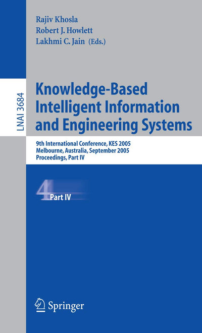 Knowledge-Based Intelligent Information and Engineering Systems: 9th International Conference, KES 2005, Melbourne, Australia, September 14-16, 2005, ... IV (Lecture Notes in Computer Science, 3684)