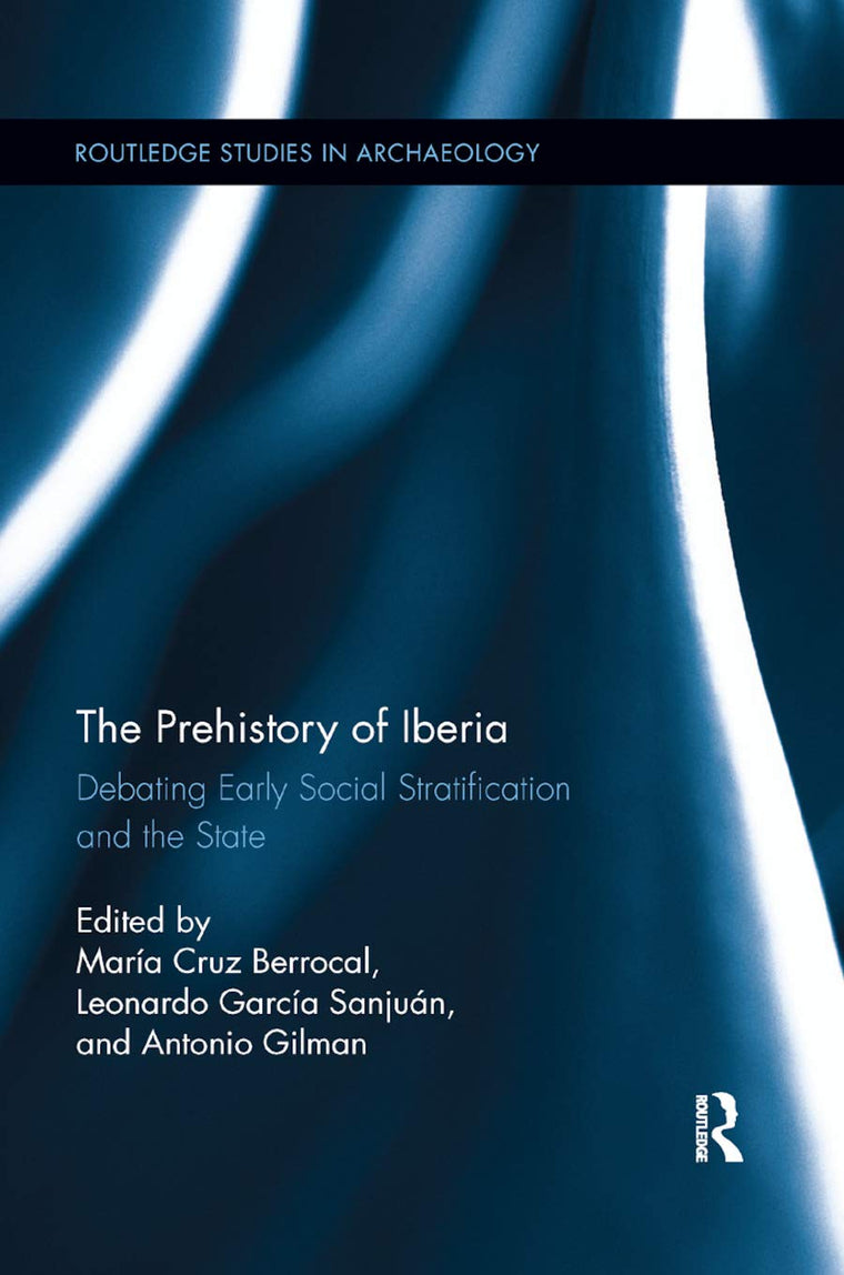 The Prehistory of Iberia: Debating Early Social Stratification and the State (Routledge Studies in Archaeology)