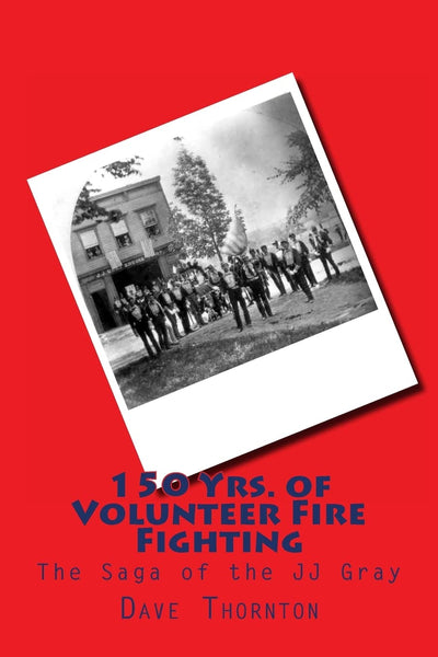 150 Yrs. of Volunteer Fire Fighting: The Saga of the JJ Gray Hand Pumper (Tales of the Old Cambridge District)
