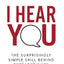 I Hear You: The Surprisingly Simple Skill Behind Extraordinary Relationships