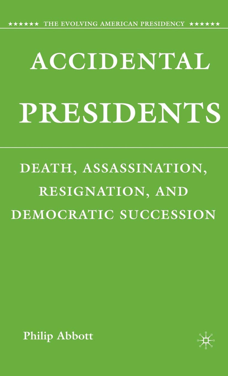 Accidental Presidents: Death, Assassination, Resignation, and Democratic Succession (The Evolving American Presidency)