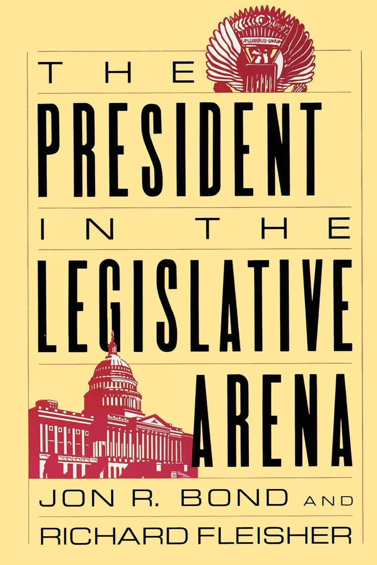 The President in the Legislative Arena (American Politics and Political Economy Series)