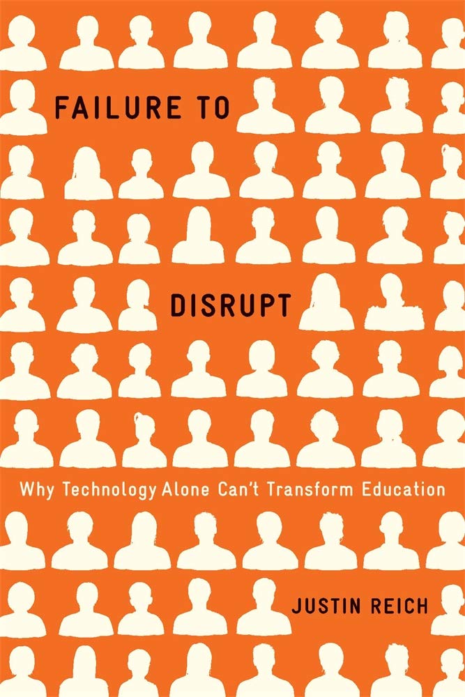 Failure to Disrupt: Why Technology Alone Cant Transform Educ