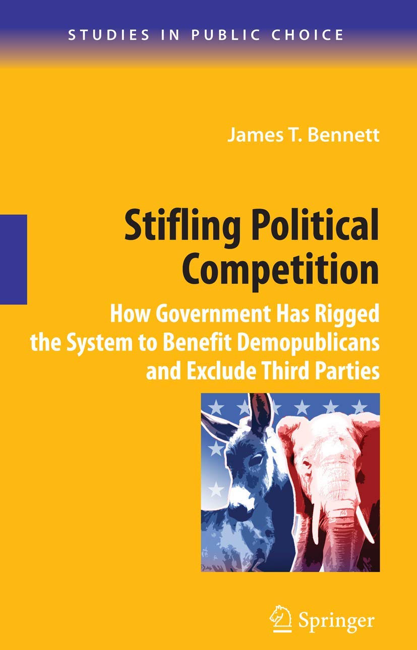 Stifling Political Competition: How Government Has Rigged the System to Benefit Demopublicans and Exclude Third Parties (Studies in Public Choice, 12)