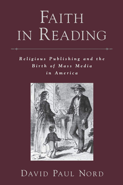 Faith in Reading: Religious Publishing and the Birth of Mass Media in America (Religion in America)