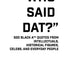 Who Said Dat?: 500 Black A** Quotes From Intellectuals, Historical Figures, Celebs, and Everyday People