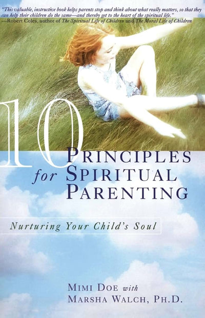 10 Principles for Spiritual Parenting: Nurturing Your Child's Soul