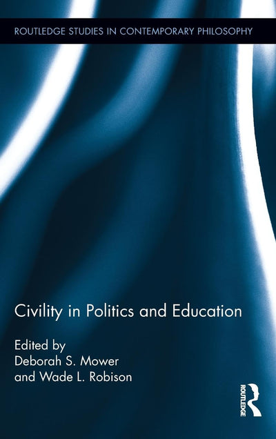 Civility in Politics and Education (Routledge Studies in Contemporary Philosophy)