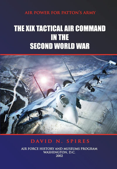 Air Power for Patton's Army - The XIX Tactical Air Command in the Second World War