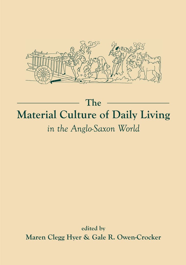 The Material Culture of Daily Living in the Anglo-Saxon World (Exeter Studies in Medieval Europe)
