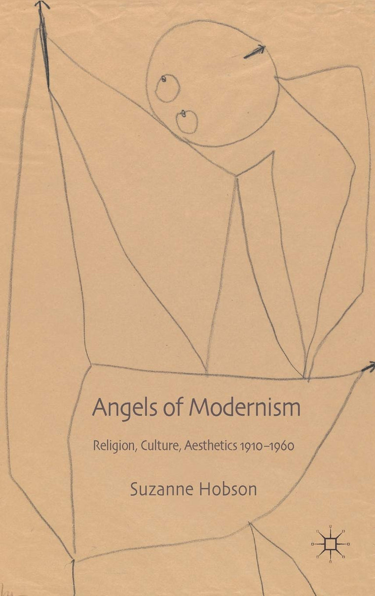Angels of Modernism: Religion, Culture, Aesthetics 1910-1960
