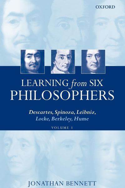 Learning from Six Philosophers: Descartes, Spinoza, Leibniz, Locke, Berkeley, Hume, Vol. 1