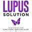 The Lupus Solution: Your Step-By-Step Functional Medicine Guide to Understanding Lupus, Avoiding Flares and Achieving Long-Term Remission