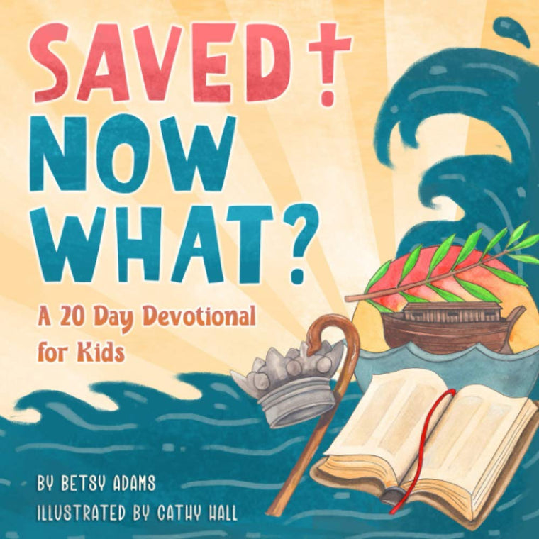 Saved! Now What?: A 20 Day Devotional for Kids