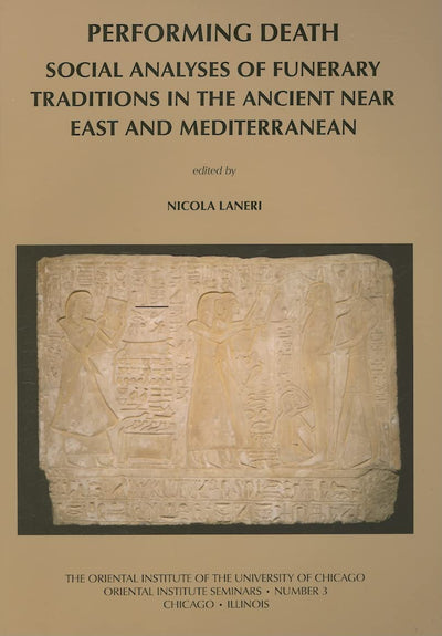 Performing Death: Social Analyses of Funerary Traditions in the Ancient Near East and Mediterranean (Oriental Institute Seminars)